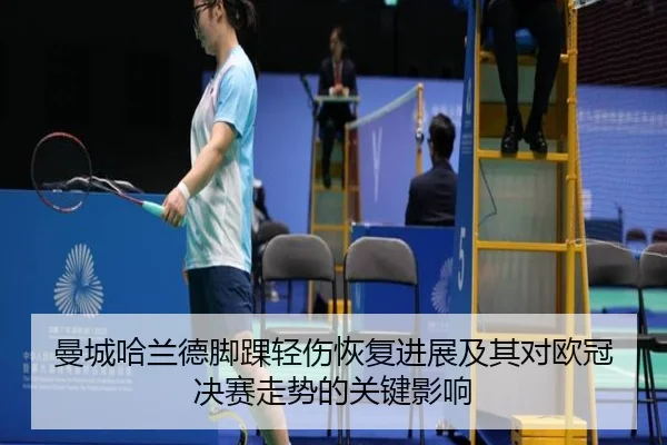 曼城哈兰德脚踝轻伤恢复进展及其对欧冠决赛走势的关键影响