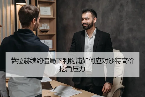 萨拉赫续约僵局下利物浦如何应对沙特高价挖角压力