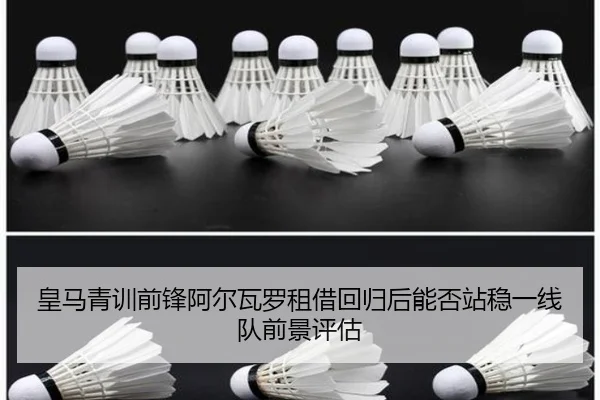 皇马青训前锋阿尔瓦罗租借回归后能否站稳一线队前景评估